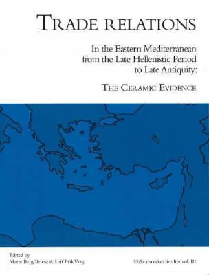 Trade Relations in the Eastern Mediterranean from the Late Hellenistic Period to Late Antiquity: The Ceramic Evidence (Halicarnassian Studies, vol. III) (3)