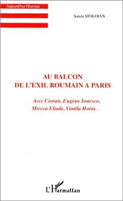 AU BALCON DE L'EXIL ROUMAIN A PARIS: Avec Cioran, Eugène Ionesco, Mircea Eliade, Vintila Horia… (French Edition)