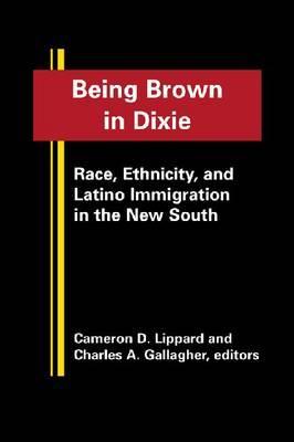 Being Brown in Dixie: Race, Ethnicity, and Latino Immigration in the New South (Latinos: Exploring Diversity and Change)