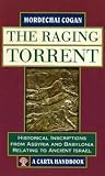 The Raging Torrent: Historical Inscriptions from Assyria and Babylonia Relating to Ancient Israel The Raging Torrent: Historical Inscriptions from Assyria and Babylonia Relating to Ancient Israel