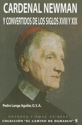 Cardenal Newman y convertidos de los siglos XVIII y XIX (El Camino De Damasco) (Spanish Edition)