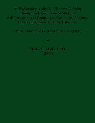 An Exploratory Analysis of University Safety: Through an Examination of Students' Self-Perceptions of Campus and Community Violence Levels and Student Learning Influences (A PhD Dissertation)