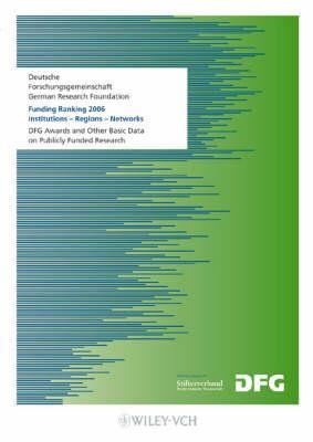 Deutsche Forchungsgemeinschaft German Research Foundation / Funding Ranking 2006: Institutions, Regions, Networks, DFG Approvals and Other Basic Data on Publicly Funded Research