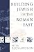 Building Jewish in the Roman East