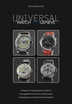Universal Watch Genve: Cronografi E Orologi Da Polso Complicati \u003d  Chronographes Et Montres Complications \u003d Chronographs and Complicated  Wristwatches by Pietro Giuliano Sala