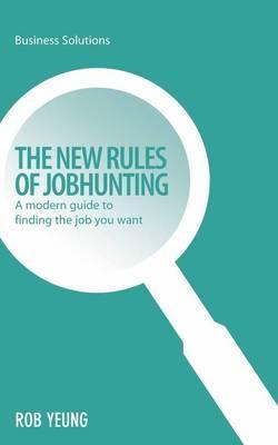New Rules of Jobhunting: A Modern Guide To Finding The Job You Want (Business Solutions)
