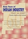 Sixty Years of Indian Industry - 1947 to 2007: Growth, Reforms and Outlook