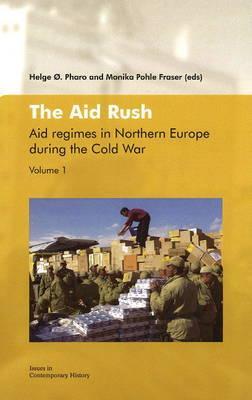 The Aid Rush: Aid Regimes in Northern Europe during the Cold War Vol. I (1) (Issues in Contemporary History)