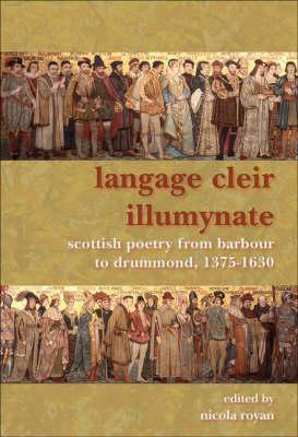 Langage Cleir Illumynate: Scottish Poetry from Barbour to Drummond, 1375 - 1630