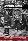 'Immortal Austria'?: Austrians in Exile in Britain (Yearbook of the Research Centre for German and Austrian Exile Studies 8) 'Immortal Austria'?: Austrians in Exile in Britain (Yearbook of the Research Centre for German and Austrian Exile Studies 8)