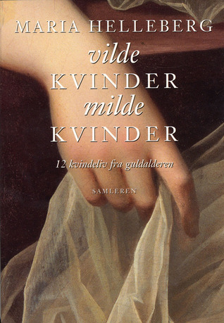 Vilde kvinder milde kvinder - 12 kvindeliv fra guldalderen