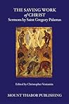 The Saving Work of Christ: Sermons by Saint Gregory Palamas The Saving Work of Christ: Sermons by Saint Gregory Palamas