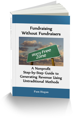 Fundraising without Fundraisers: A Nonprofit Step-by-Step Guide to Generating Revenue Using Untraditional Methods