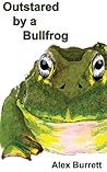 Outstared by a Bullfrog Outstared by a Bullfrog