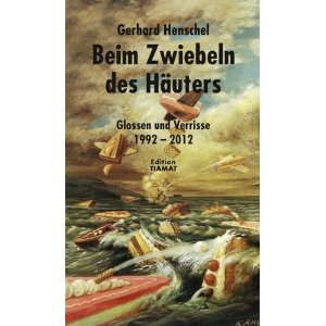 Beim Zwiebeln des Häuters: Glossen und Verrisse 1992-2012