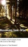 Becoming Sam-Wise: 7 Hobbit-Sized Insights from The Lord of the Rings