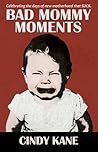 Bad Mommy Moments by Cindy Kane
