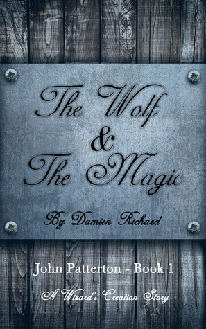 The Wolf and The Magic (A Wizard's Creation - John Patterton, #1)