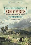 New Brunswick's Early Roads: The Routes That Shaped the Province