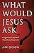 What Would Jesus Ask?: 10 Questions That Will Transform Your Life