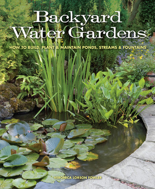 Backyard Water Gardens: How to Build, Plant & Maintain Ponds, Streams & Fountains (Paperback)