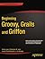 Beginning Groovy, Grails and Griffon (Expert's Voice in Java)