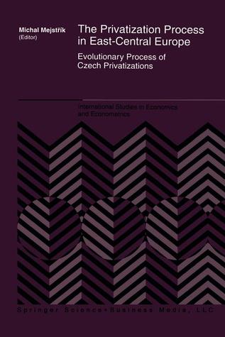 The Privatization Process in East-Central Europe: Evolutionary Process of Czech Privatization (International Studies in Economics and Econometrics)