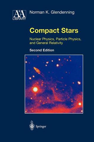 Compact Stars: Nuclear Physics, Particle Physics, and General Relativity (Astronomy and Astrophysics Library)