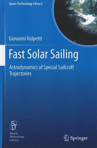Fast Solar Sailing: Astrodynamics of Special Sailcraft Trajectories (Space Technology Library, 30)