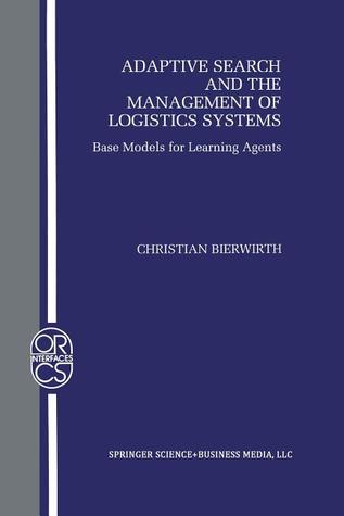 Adaptive Search and the Management of Logistic Systems: Base Models for Learning Agents (Operations Research/Computer Science Interfaces Series)