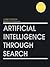 Artificial Intelligence Through Search