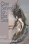 One Saved to the Sea by Catt Kingsgrave