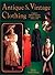 Antique & Vintage Clothing: A Guide to Dating & Valuation of Women's Clothing 1850 to 1940