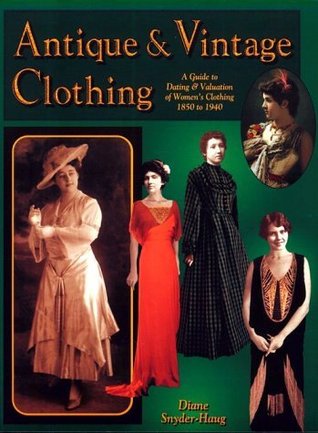 Antique & Vintage Clothing: A Guide to Dating & Valuation of Women's Clothing 1850 to 1940 (Paperback)