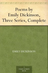 Poems by Emily Dickinson, Three Series, Complete (Kindle Edition)