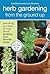 Herb Gardening from the Ground Up by Sal Gilbertie