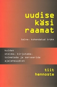Uudise käsiraamat. Kuidas otsida, kirjutada, toimetada ja serveerida ajaleheuudist