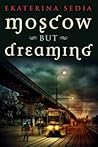 Moscow But Dreaming by Ekaterina Sedia