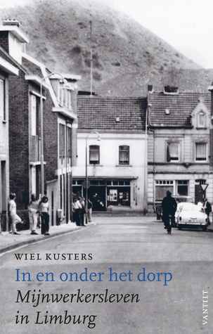 In en onder het dorp. Mijnwerkersleven in Limburg