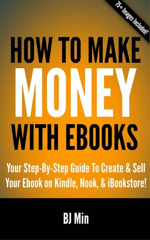 How to Make Money with eBooks - Your Step-By-Step Guide to Create and Sell Your eBook on Kindle, Nook, and Ibookstore