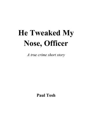 He Tweaked My Nose, Officer: A True Crime Short Story (Kindle Edition)