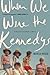 When We Were the Kennedys by Monica Wood