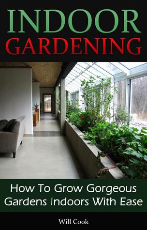 Indoor Gardening: How To Grow Gorgeous Gardens Indoors With Ease (Kindle Edition)
