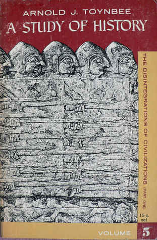 A Study of History, Vol 5: The Disintegrations of Civilizations 1 (A Study of History, #5)
