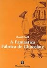 A Fantástica Fábrica de Chocolate by Roald Dahl