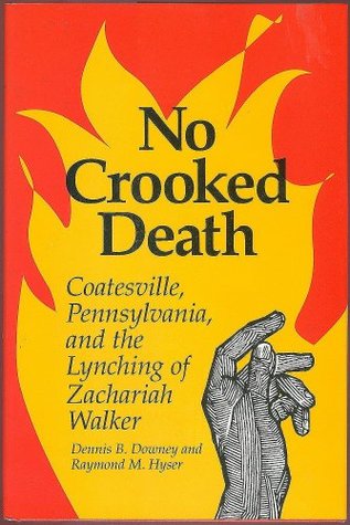 No Crooked Death: Coatesville Pennsylvania and the Lynching of Zachariah Walker