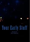 Your Early Stuff