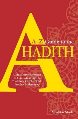 A-Z Guide to the Ahadith: A Must-Have Reference to Understanding the Traditions of the Noble Phophet Muhammad