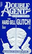 Double Agent - Two Different Spy Novels Under One Cover: The Hard Sell / Glitch!
