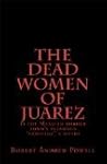 The Dead Women of Juárez The Dead Women of Juárez